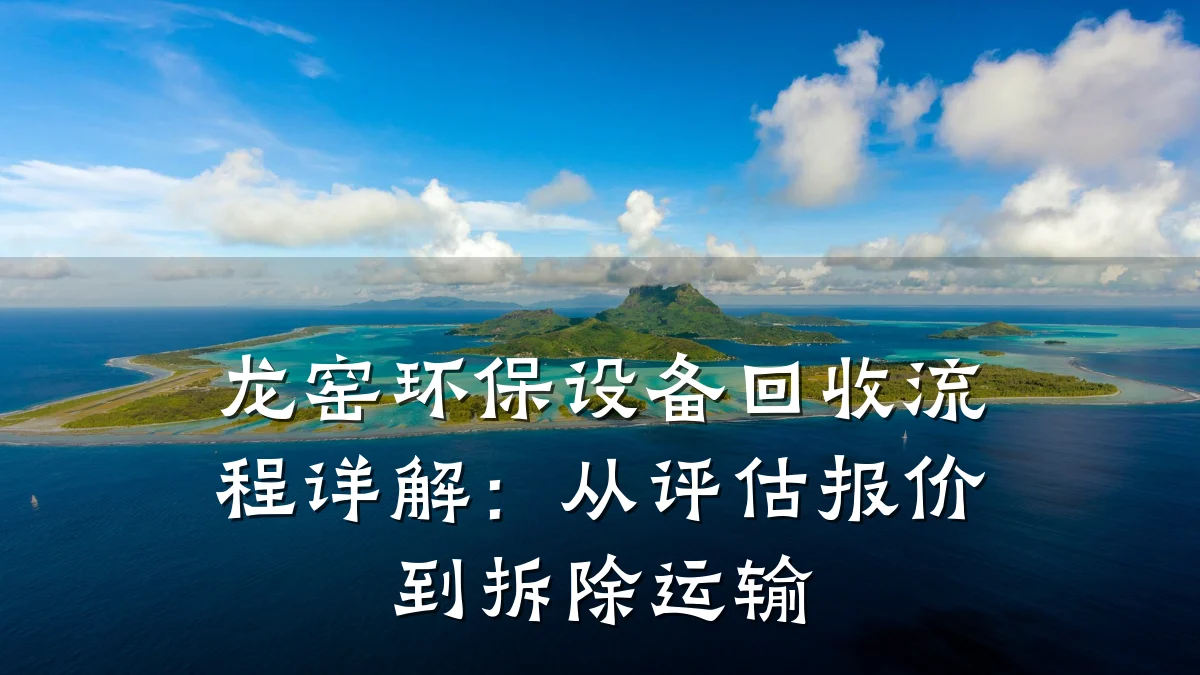 龙窑环保设备回收流程详解：从评估报价到拆除运输