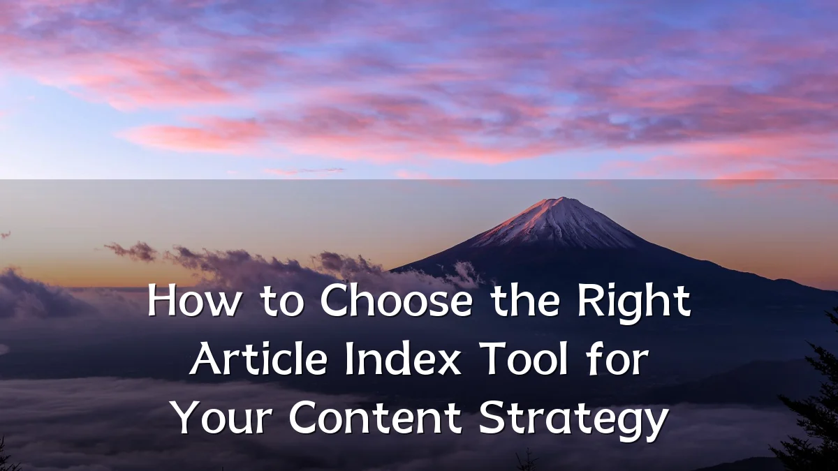 How to Choose the Right Article Index Tool for Your Content Strategy