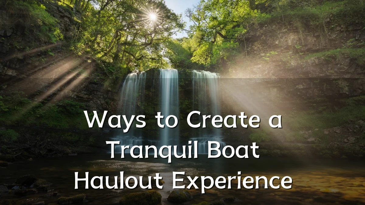 Ways to Create a Tranquil Boat Haulout Experience