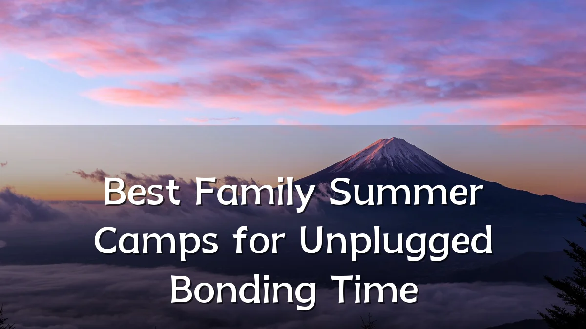 Best Family Summer Camps for Unplugged Bonding Time