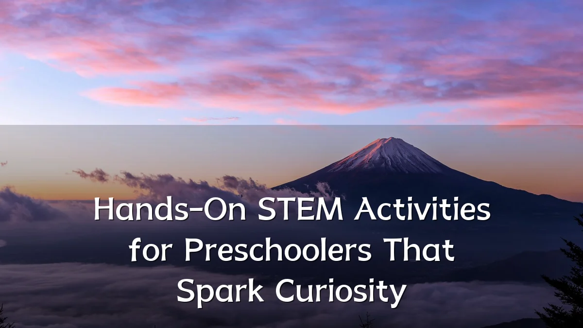 Hands-On STEM Activities for Preschoolers That Spark Curiosity