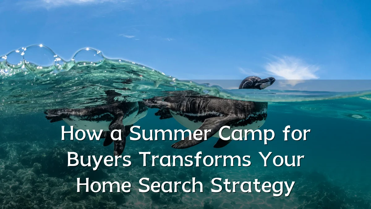 How a Summer Camp for Buyers Transforms Your Home Search Strategy