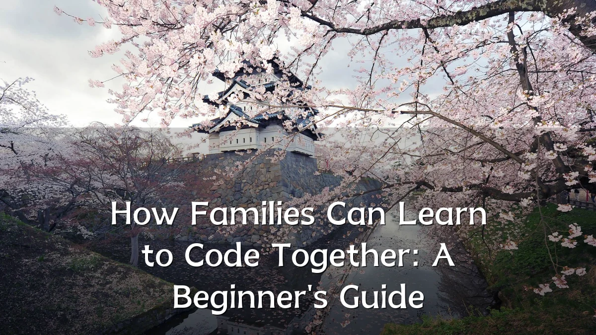 How Families Can Learn to Code Together: A Beginner's Guide