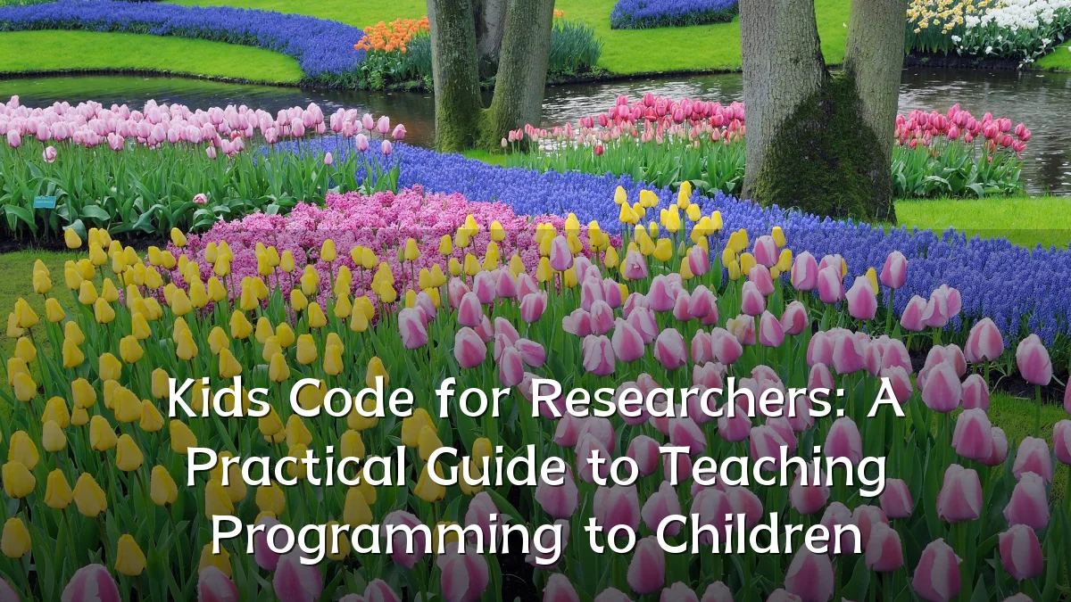 Kids Code for Researchers: A Practical Guide to Teaching Programming to Children