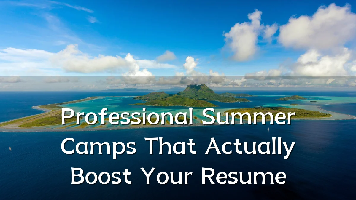 Professional Summer Camps That Actually Boost Your Resume