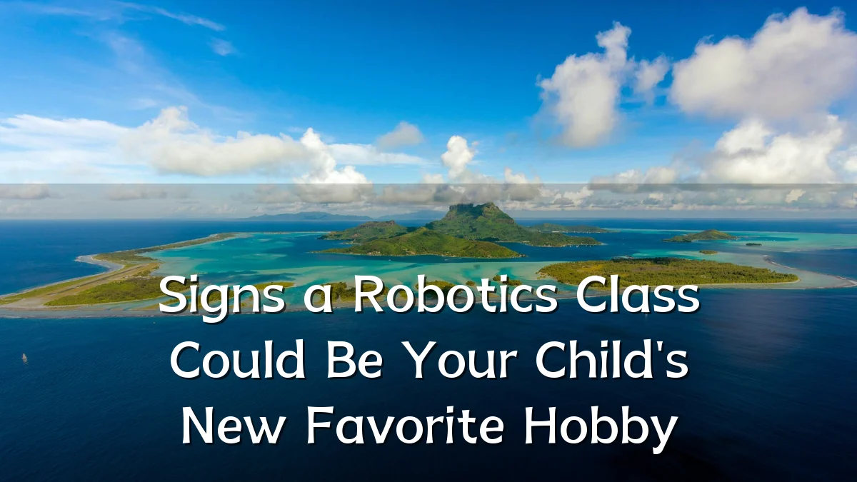 Signs a Robotics Class Could Be Your Child's New Favorite Hobby