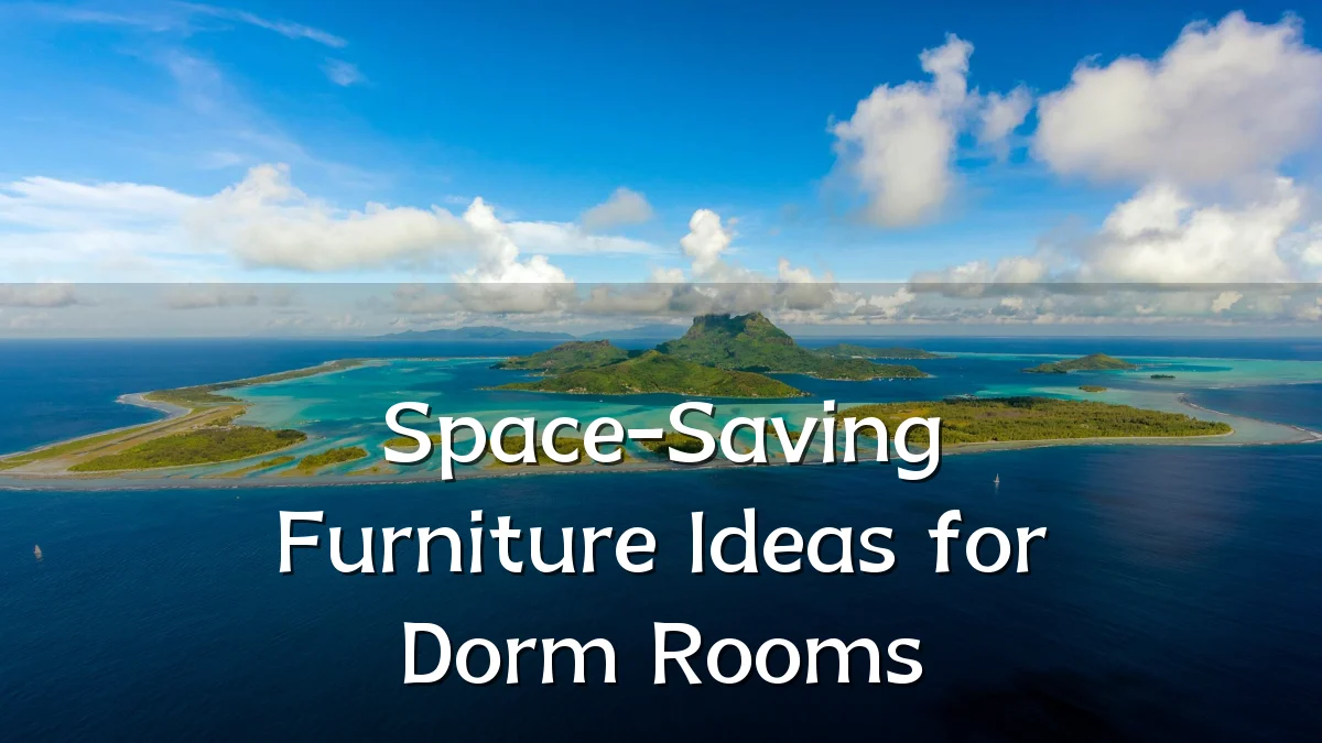 Space-Saving Furniture Ideas for Dorm Rooms
