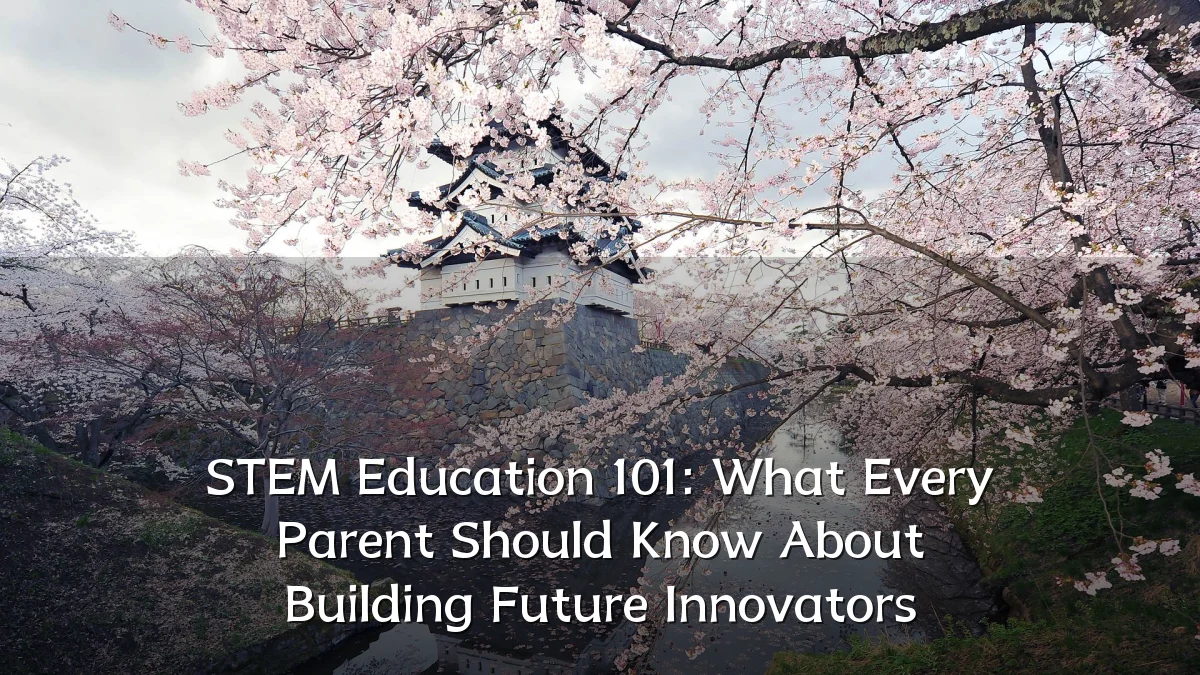 STEM Education 101: What Every Parent Should Know About Building Future Innovators