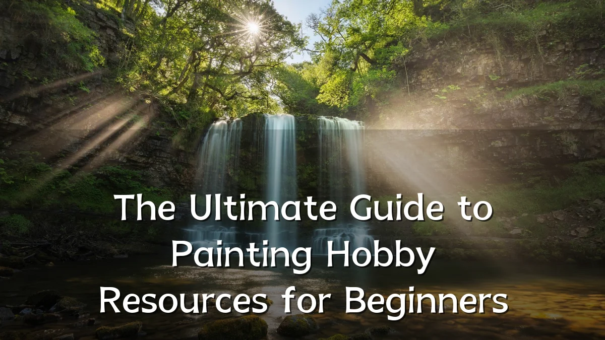 The Ultimate Guide to Painting Hobby Resources for Beginners