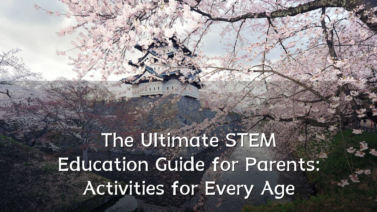 The Ultimate STEM Education Guide for Parents: Activities for Every Age