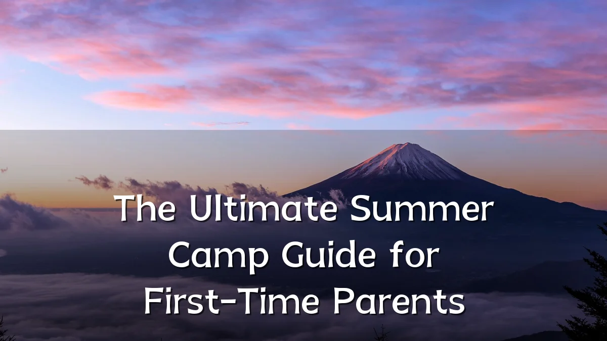 The Ultimate Summer Camp Guide for First-Time Parents
