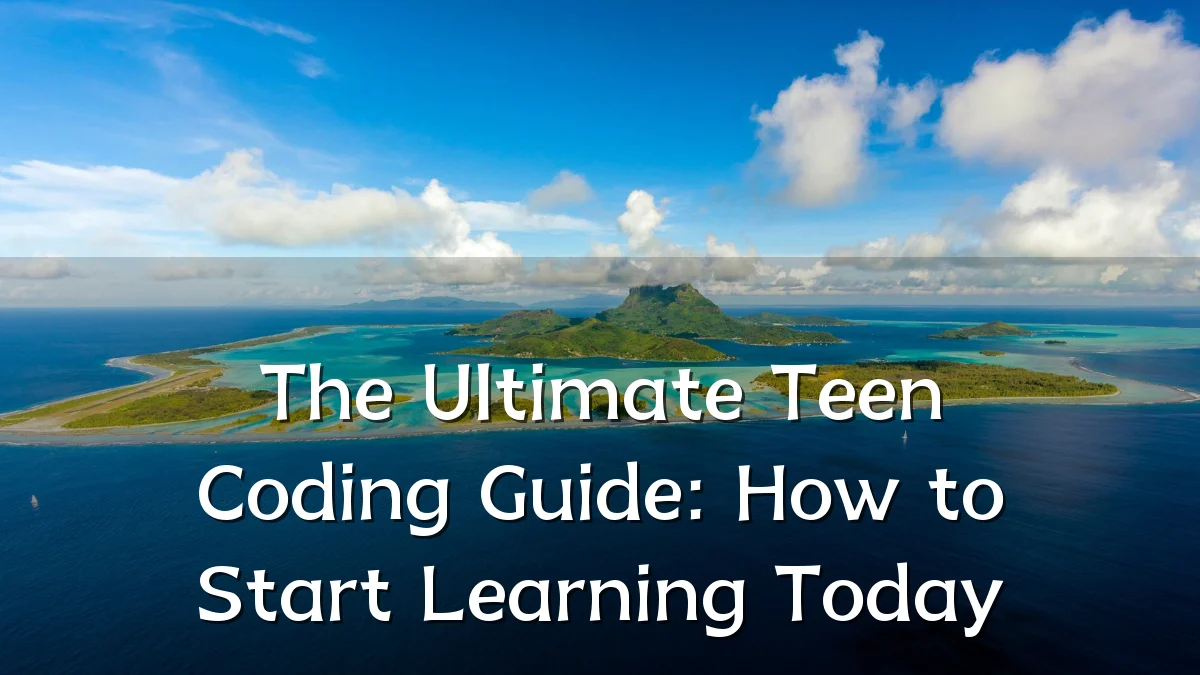 The Ultimate Teen Coding Guide: How to Start Learning Today