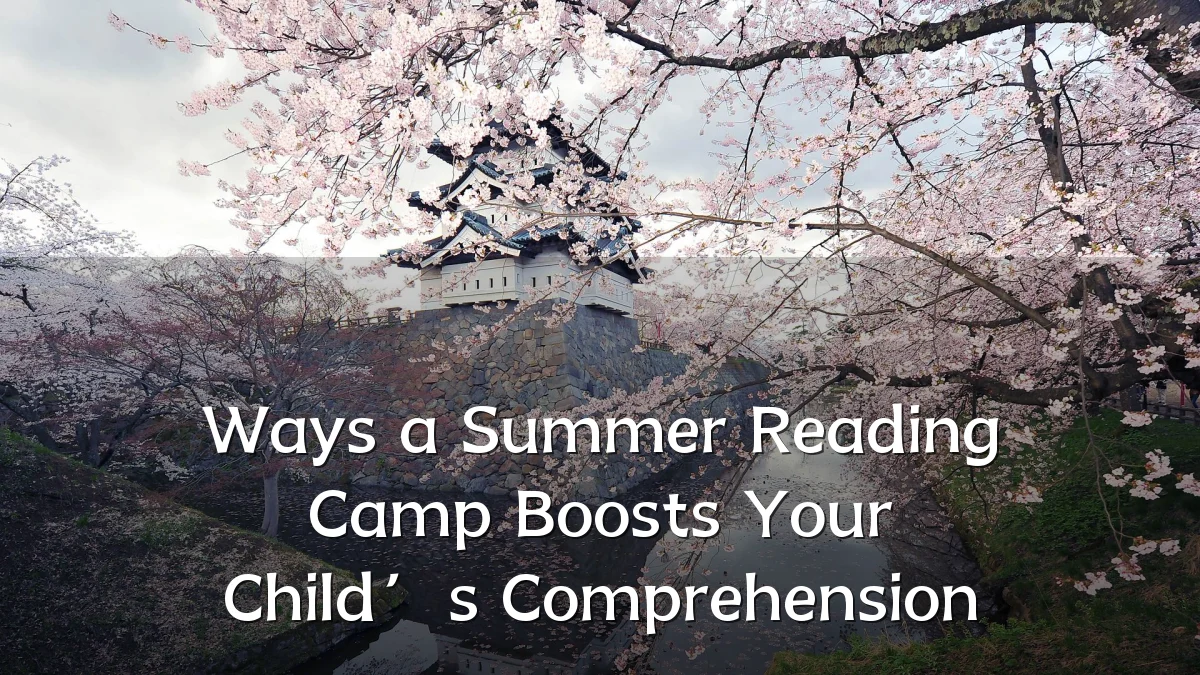 Ways a Summer Reading Camp Boosts Your Child’s Comprehension