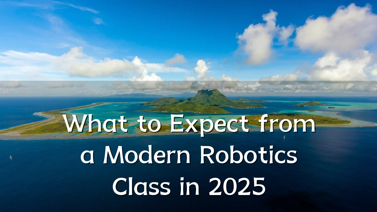 What to Expect from a Modern Robotics Class in 2025