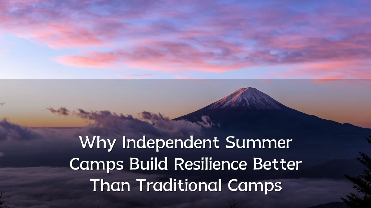 Why Independent Summer Camps Build Resilience Better Than Traditional Camps