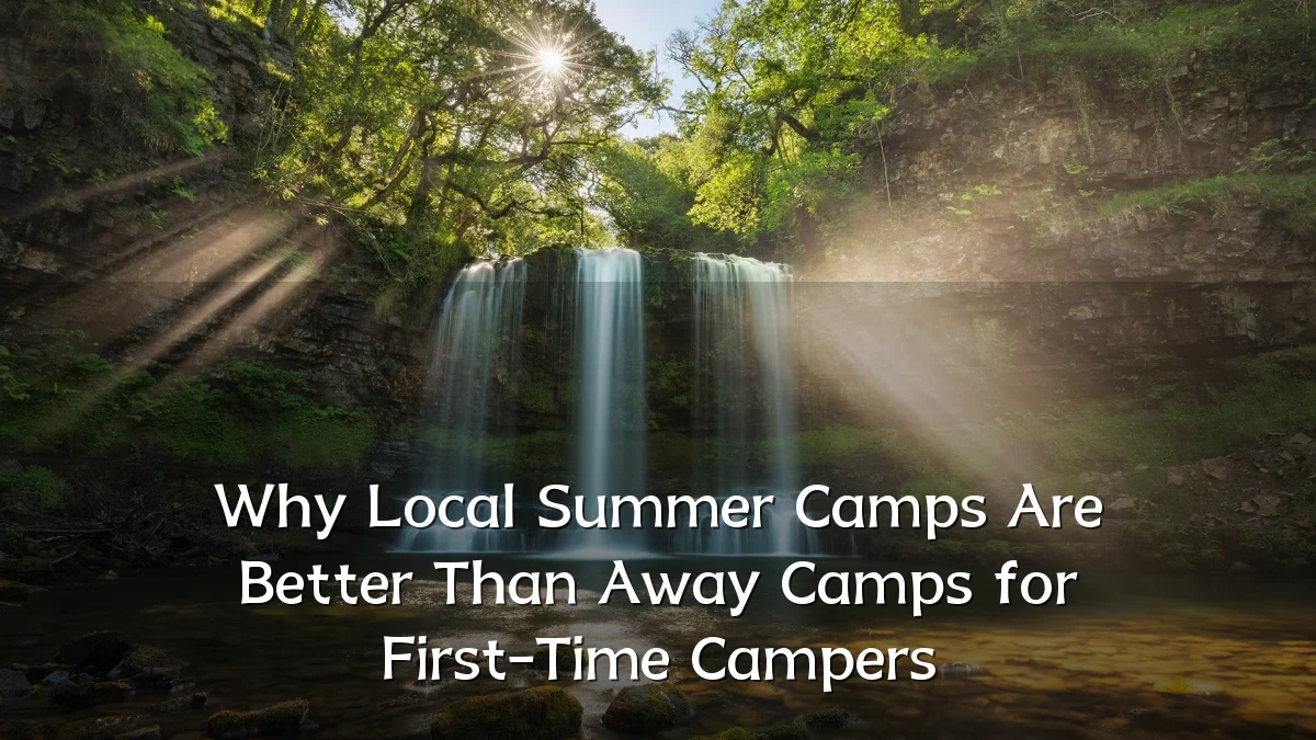 Why Local Summer Camps Are Better Than Away Camps for First-Time Campers