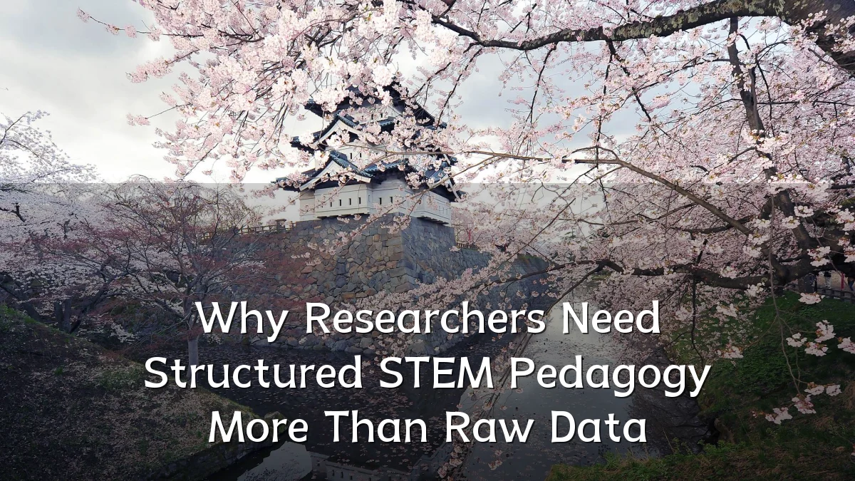 Why Researchers Need Structured STEM Pedagogy More Than Raw Data