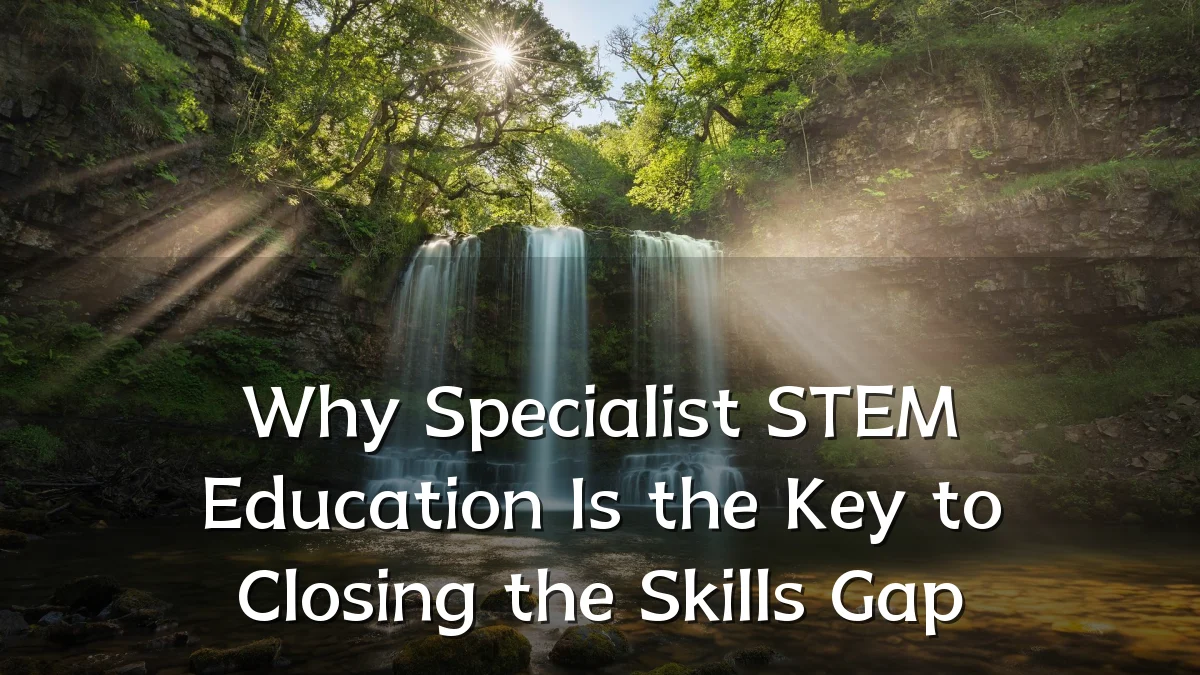 Why Specialist STEM Education Is the Key to Closing the Skills Gap