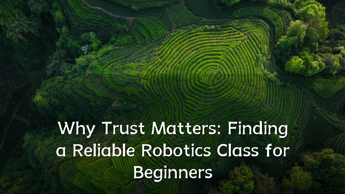 Why Trust Matters: Finding a Reliable Robotics Class for Beginners