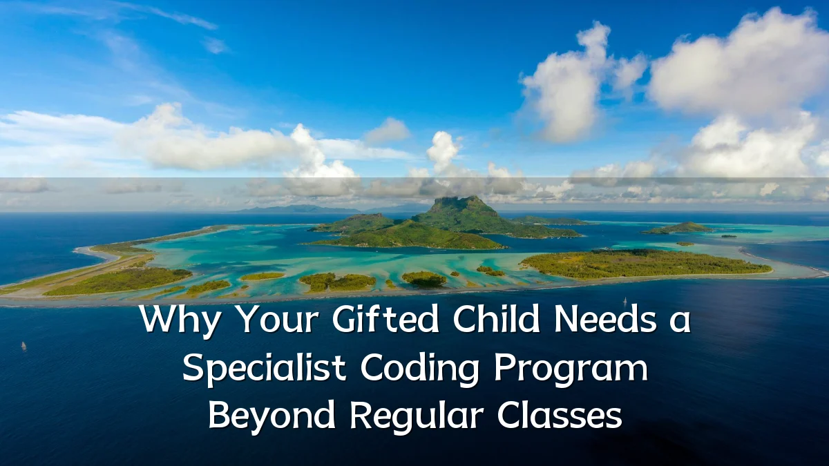 Why Your Gifted Child Needs a Specialist Coding Program Beyond Regular Classes