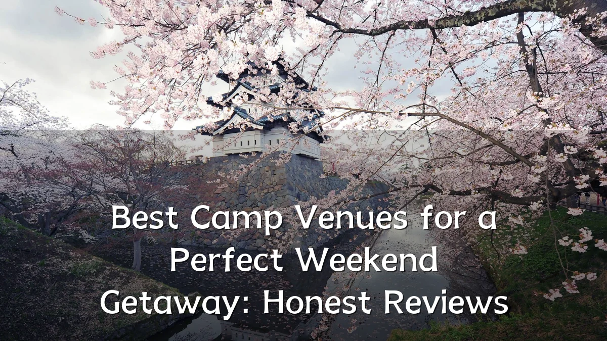 Best Camp Venues for a Perfect Weekend Getaway: Honest Reviews
