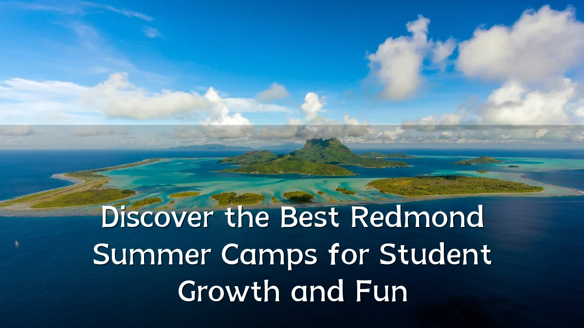 Discover the Best Redmond Summer Camps for Student Growth and Fun
