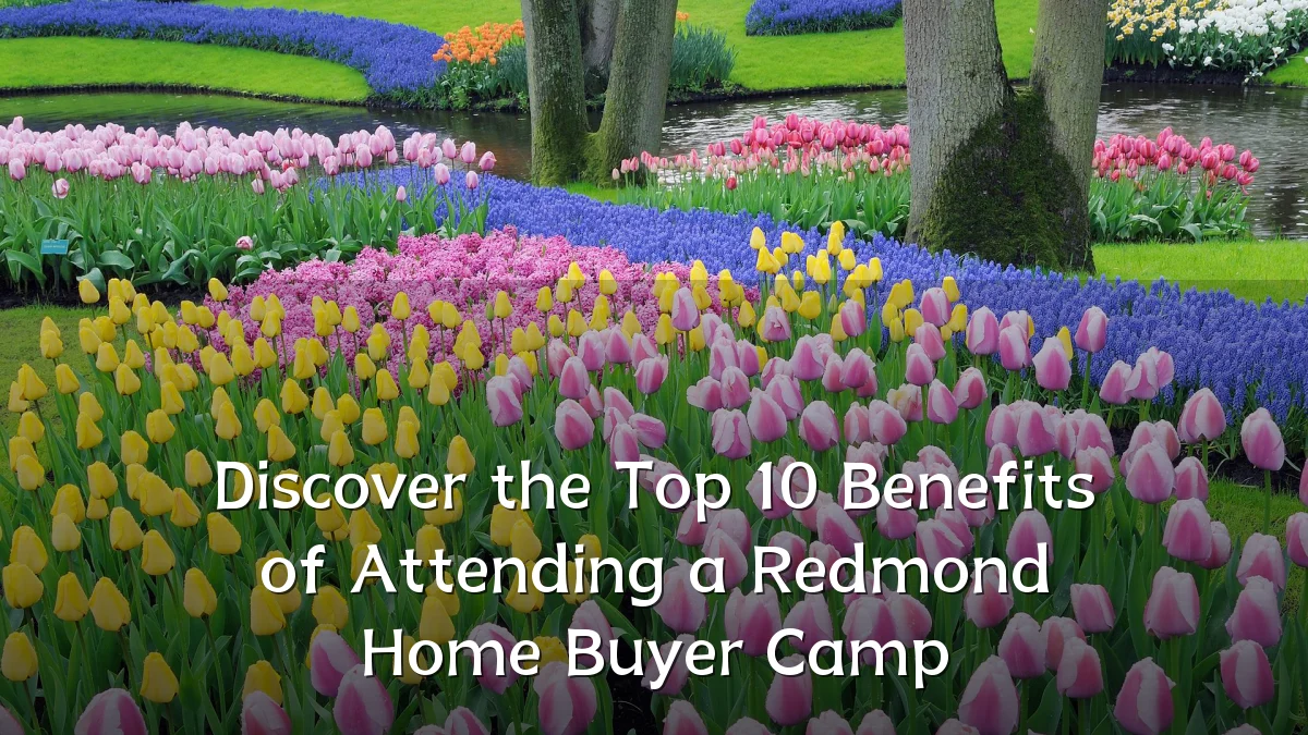 Discover the Top 10 Benefits of Attending a Redmond Home Buyer Camp