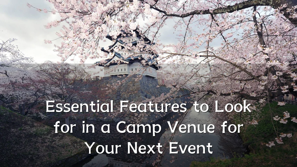 Essential Features to Look for in a Camp Venue for Your Next Event