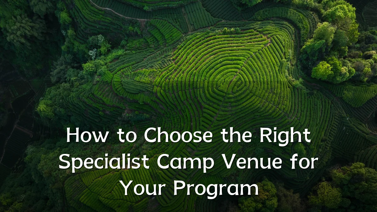 How to Choose the Right Specialist Camp Venue for Your Program