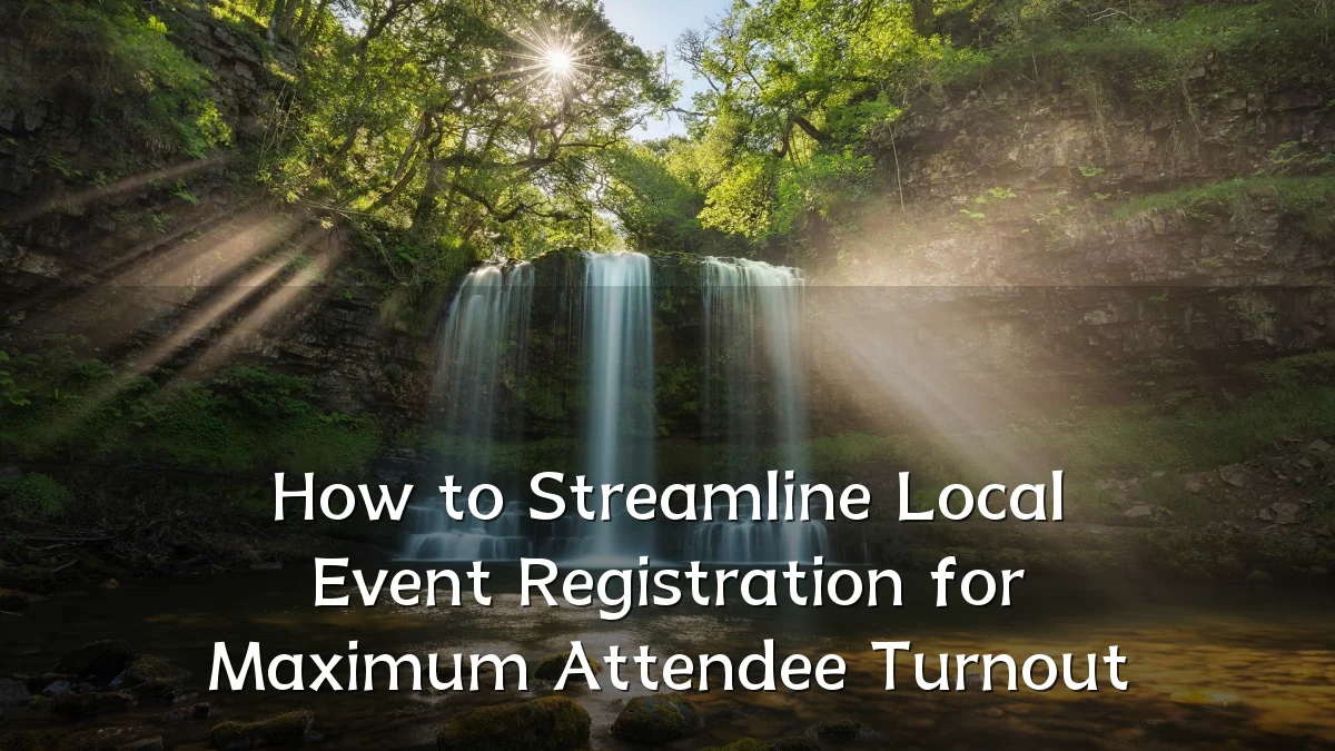 How to Streamline Local Event Registration for Maximum Attendee Turnout