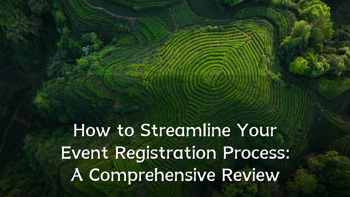 How to Streamline Your Event Registration Process: A Comprehensive Review