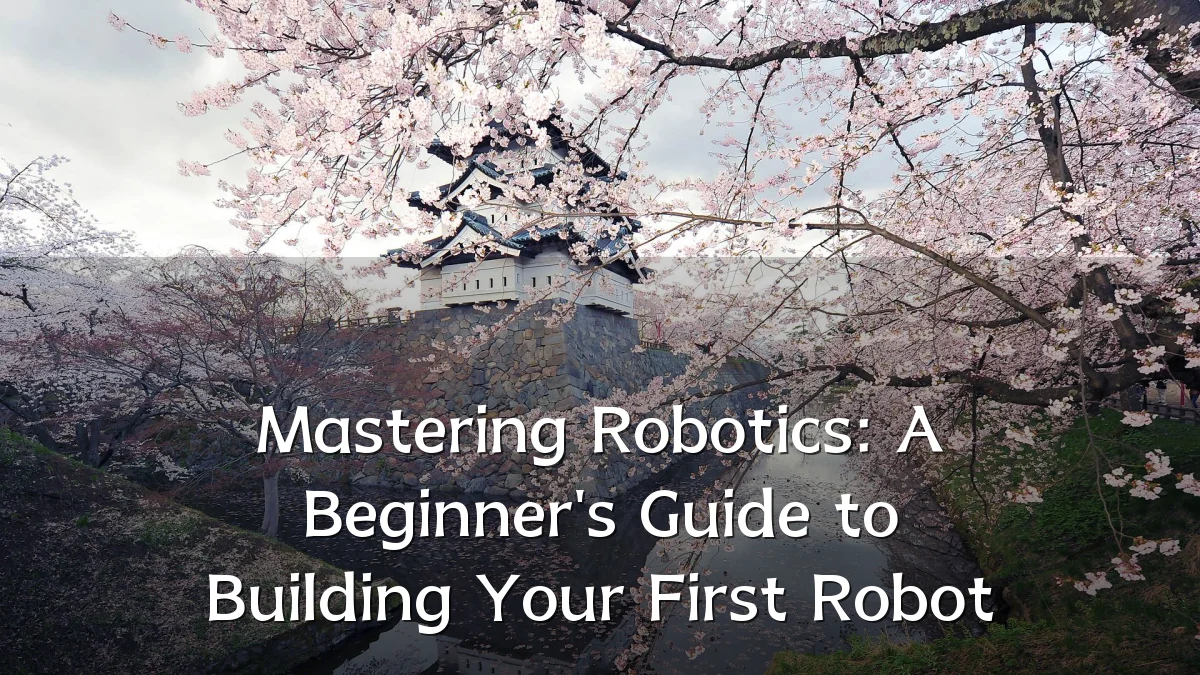 Mastering Robotics: A Beginner's Guide to Building Your First Robot