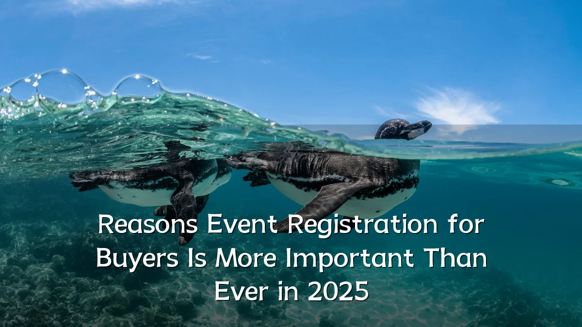Reasons Event Registration for Buyers Is More Important Than Ever in 2025