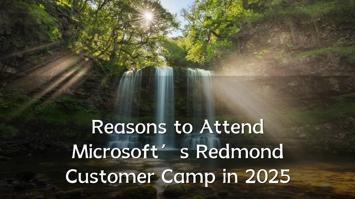 Reasons to Attend Microsoft’s Redmond Customer Camp in 2025