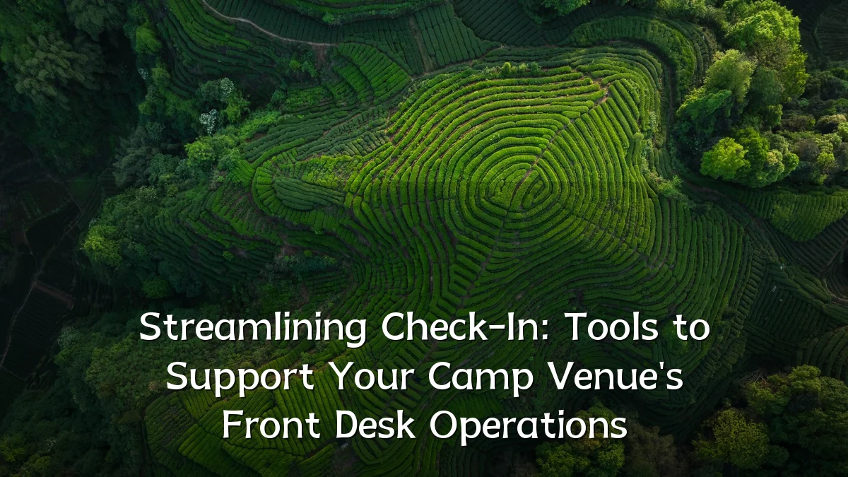 Streamlining Check-In: Tools to Support Your Camp Venue's Front Desk Operations