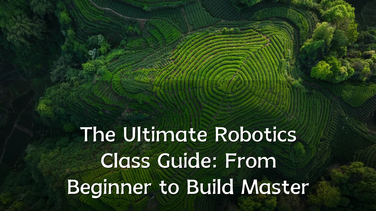 The Ultimate Robotics Class Guide: From Beginner to Build Master
