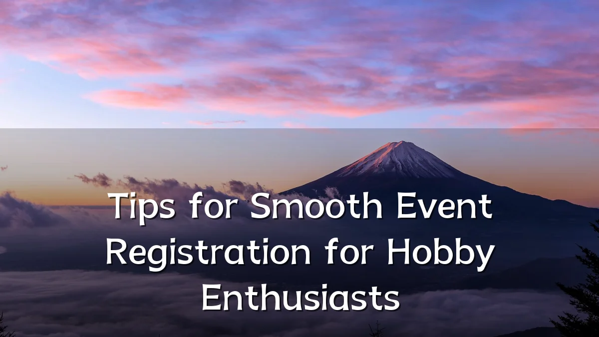 Tips for Smooth Event Registration for Hobby Enthusiasts