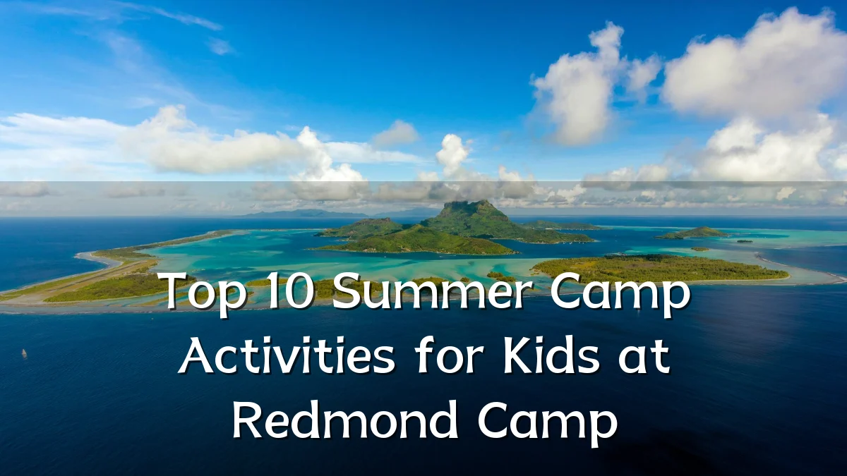 Top 10 Summer Camp Activities for Kids at Redmond Camp
