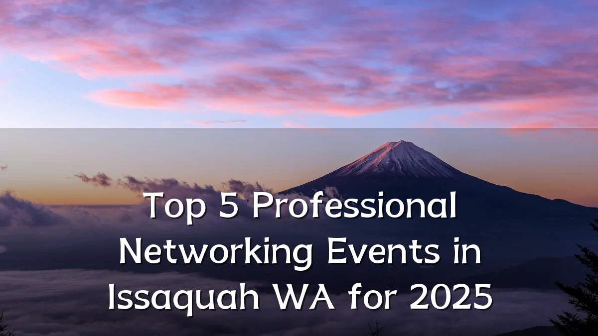 Top 5 Professional Networking Events in Issaquah WA for 2025