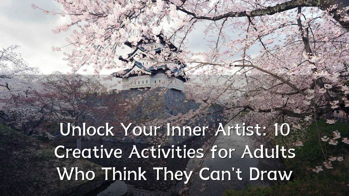 Unlock Your Inner Artist: 10 Creative Activities for Adults Who Think They Can't Draw