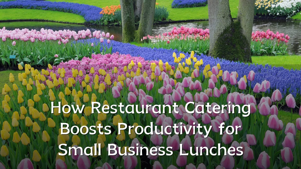 How Restaurant Catering Boosts Productivity for Small Business Lunches