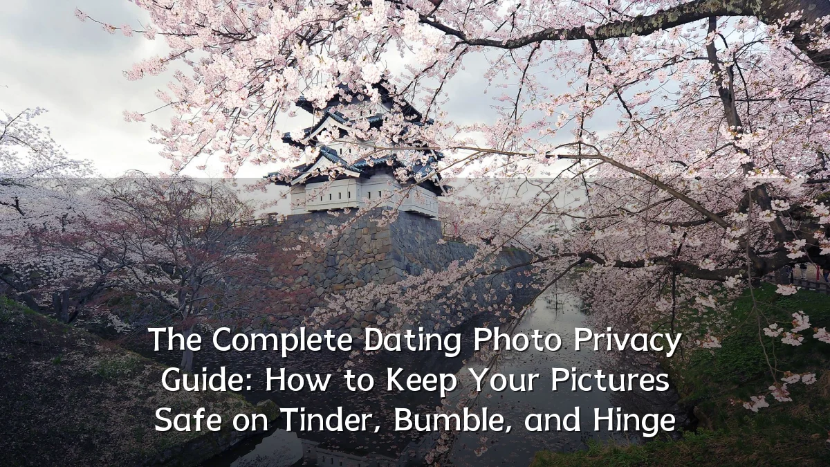 The Complete Dating Photo Privacy Guide: How to Keep Your Pictures Safe on Tinder, Bumble, and Hinge